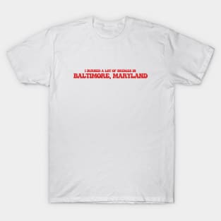 I burned a lot of bridges in Baltimore, Maryland. T-Shirt